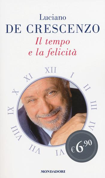 Il tempo e la felicità - Luciano De Crescenzo - Libro Mondadori 2015, Edizione speciale | Libraccio.it