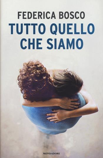 Tutto quello che siamo - Federica Bosco - Libro Mondadori 2015, Chrysalide | Libraccio.it