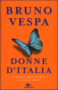 Donne d'Italia. Da Cleopatra a Maria Elena Boschi storia del potere femminile - Bruno Vespa - Libro Mondadori 2015, I libri di Bruno Vespa | Libraccio.it