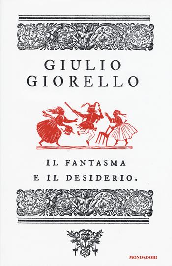 Il fantasma e il desiderio - Giulio Giorello - Libro Mondadori 2015, Saggi | Libraccio.it
