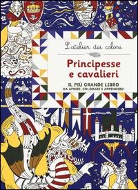 Principesse e cavalieri. L'atelier dei colori. Ediz. illustrata - Cinzia Sileo - Libro Mondadori 2015 | Libraccio.it