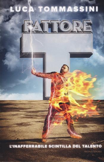 Fattore T. L'inafferrabile scintilla del talento - Luca Tommassini - Libro Mondadori 2015, Ingrandimenti | Libraccio.it