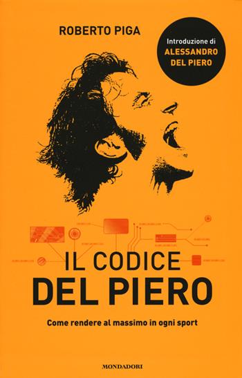Il codice Del Piero. Come rendere al massimo in ogni sport - Roberto Piga - Libro Mondadori 2015, Comefare | Libraccio.it