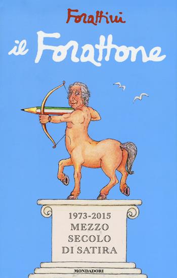 Il Forattone. (1973-2015) mezzo secolo di satira - Giorgio Forattini - Libro Mondadori 2015, I libri di Giorgio Forattini | Libraccio.it