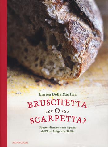 Bruschetta o scarpetta? Ricette di pane e con il pane, dall'Alto Adige alla Sicilia - Enrica Della Martira - Libro Mondadori 2015, Comefare | Libraccio.it