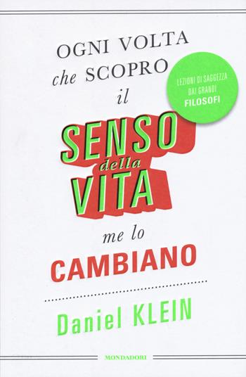 Ogni volta che scopro il senso della vita, me lo cambiano. Lezioni di saggezza dai grandi filosofi - Daniel Klein - Libro Mondadori 2015, Ingrandimenti | Libraccio.it