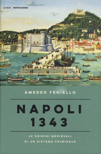 Napoli 1343. Le origini medievali di un sistema criminale - Amedeo Feniello - Libro Mondadori 2015, Le scie | Libraccio.it