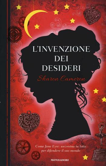 L' invenzione dei desideri - Sharon Cameron - Libro Mondadori 2016, I Grandi | Libraccio.it