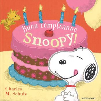 Buon compleanno, Snoopy! Ediz. illustrata - Charles M. Schulz - Libro Mondadori 2016 | Libraccio.it