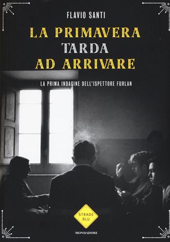 La primavera tarda ad arrivare - Flavio Santi - Libro Mondadori 2016, Strade blu | Libraccio.it