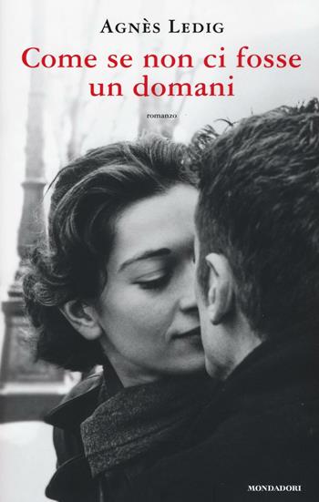 Come se non ci fosse un domani - Agnès Ledig - Libro Mondadori 2017, Omnibus | Libraccio.it