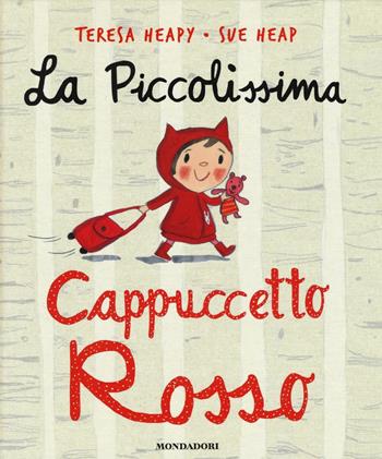 La piccolissima Cappuccetto Rosso. Ediz. illustrata - Teresa Heapy, Sue Heap - Libro Mondadori 2016 | Libraccio.it