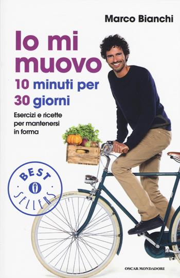 Io mi muovo. 10 minuti per 30 giorni: esercizi e ricette per mantenersi in forma - Marco Bianchi - Libro Mondadori 2015, Oscar bestsellers | Libraccio.it