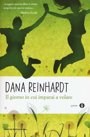 Il giorno in cui imparai a volare - Dana Reinhardt - Libro Mondadori 2016, Oscar junior | Libraccio.it