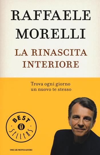 La rinascita interiore. Trova ogni giorno un nuovo te stesso - Raffaele Morelli - Libro Mondadori 2016, Oscar bestsellers | Libraccio.it