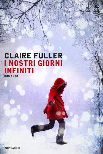 I nostri giorni infiniti - Claire Fuller - Libro Mondadori 2016, Scrittori italiani e stranieri | Libraccio.it