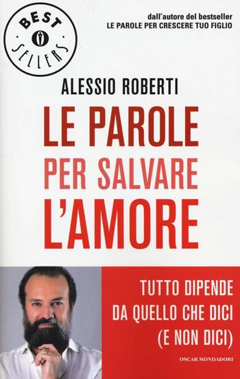 Le parole per salvare l'amore. Tutto dipende da quello che dici (e non dici) - Alessio Roberti - Libro Mondadori 2016, Oscar bestsellers | Libraccio.it