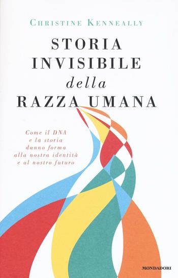 Storia invisibile della razza umana. Come il DNA e la storia danno forma alla nostra identità e al nostro futuro - Christine Kenneally - Libro Mondadori 2016, Saggi stranieri | Libraccio.it