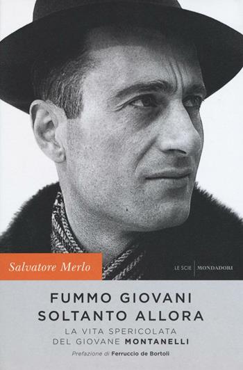 Fummo giovani soltanto allora. La vita spericolata del giovane Montanelli - Salvatore Merlo - Libro Mondadori 2016, Le scie | Libraccio.it