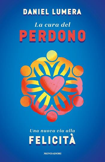 La cura del perdono. Una nuova via alla felicità - Daniel Lumera - Libro Mondadori 2016, Ingrandimenti | Libraccio.it