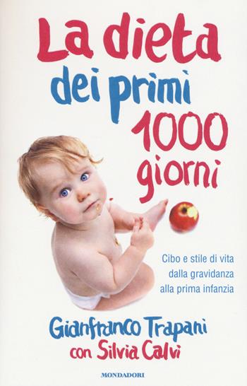 La dieta dei primi 1000 giorni. Cibo e stile di vita dalla gravidanza alla prima infanzia - Gianfranco Trapani, Silvia Calvi - Libro Mondadori 2016, Comefare | Libraccio.it