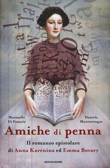 Amiche di penna. Il romanzo epistolare di Anna Karénina ed Emma Bovary - Marosella Di Francia, Daniela Mastrocinque - Libro Mondadori 2016, Omnibus italiani | Libraccio.it