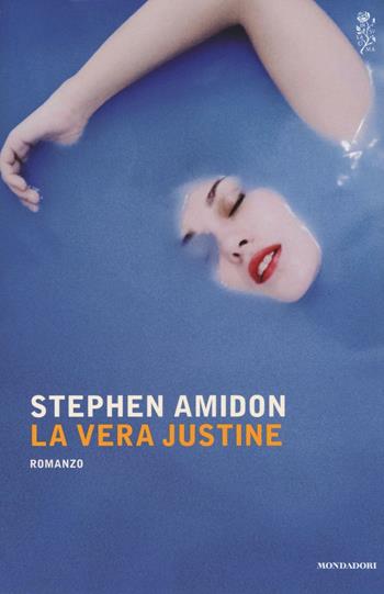 La vera Justine - Stephen Amidon - Libro Mondadori 2016, Scrittori italiani e stranieri | Libraccio.it