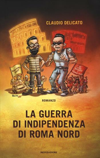 La guerra di indipendenza di Roma nord - Claudio Delicato - Libro Mondadori 2016, Omnibus | Libraccio.it