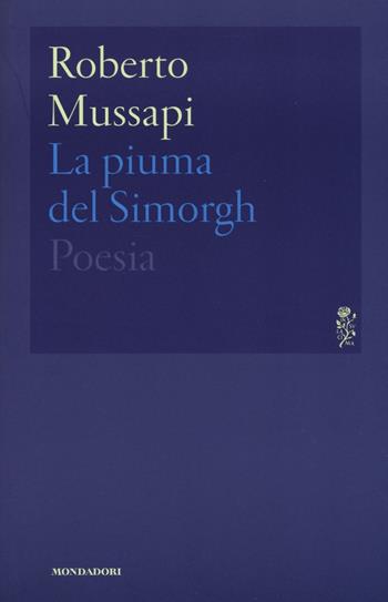 La piuma del Simorgh - Roberto Mussapi - Libro Mondadori 2016, Lo specchio | Libraccio.it