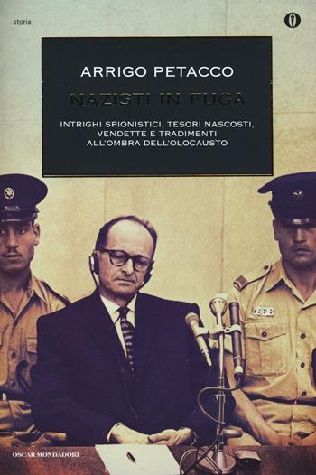 Nazisti in fuga. Intrighi spionistici, tesori nascosti, vendette e tradimenti all'ombra dell'Olocausto - Arrigo Petacco - Libro Mondadori 2016, Oscar storia | Libraccio.it