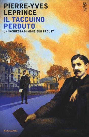 Il taccuino perduto. Un'inchiesta di Monsieur Proust - Pierre-Yves Leprince - Libro Mondadori 2016, Scrittori italiani e stranieri | Libraccio.it