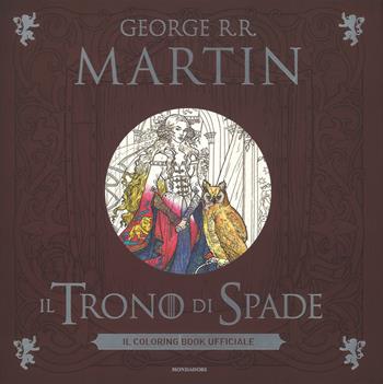 Il trono di spade. Il coloring book ufficiale - George R. R. Martin - Libro Mondadori 2015, Arcobaleno | Libraccio.it