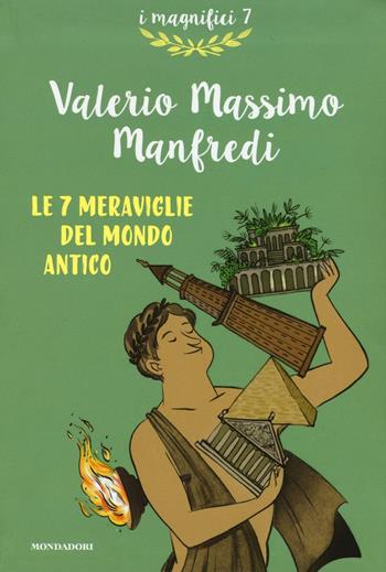 Le 7 meraviglie del mondo antico - Valerio Massimo Manfredi - Libro Mondadori 2016, I magnifici 7 | Libraccio.it