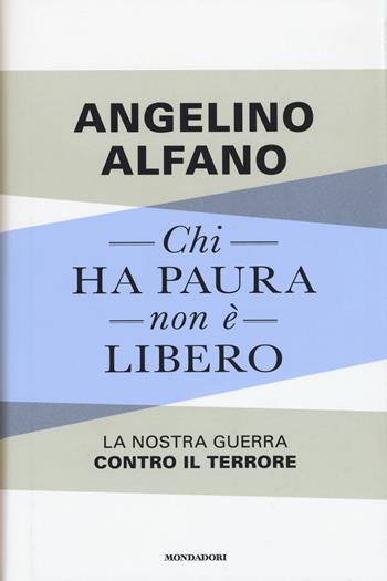 Chi ha paura non è libero. La nostra guerra contro il terrore - Angelino Alfano - Libro Mondadori 2015, Frecce | Libraccio.it
