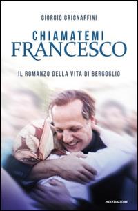 Chiamatemi Francesco - Giorgio Grignaffini - Libro Mondadori 2015, Arcobaleno | Libraccio.it