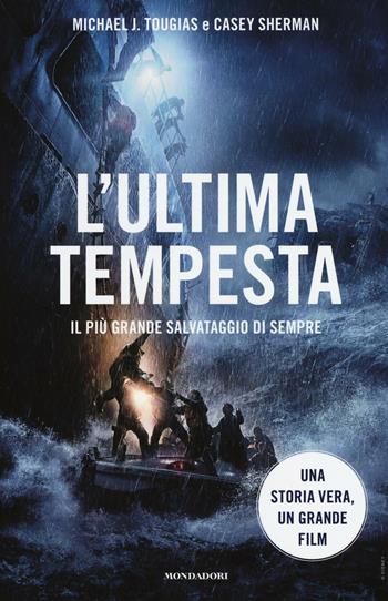 L' ultima tempesta. Il più grande salvataggio di sempre - Michael J. Tougias, Casey Sherman - Libro Mondadori 2016, Ingrandimenti | Libraccio.it