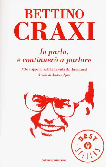 Io parlo, e continuerò a parlare. Note e appunti sull'Italia vista da Hammamet - Bettino Craxi - Libro Mondadori 2016, Oscar bestsellers | Libraccio.it