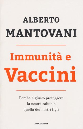 Immunità e vaccini. Perché è giusto proteggere la nostra salute e quella dei nostri figli - Alberto Mantovani - Libro Mondadori 2016, Saggi | Libraccio.it