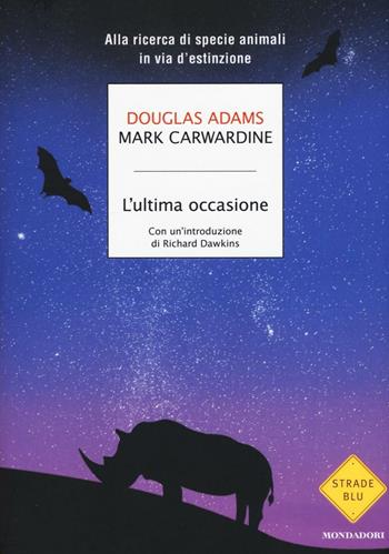L'ultima occasione. Alla ricerca di specie animali in via d'estinzione - Douglas Adams, Mark Carwardine - Libro Mondadori 2016, Strade blu. Non Fiction | Libraccio.it