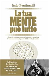 La tua mente può tutto. Scopri il codice segreto della mente e sprigiona le tue risorse con il potere del cervello quantico