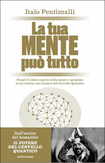 La tua mente può tutto. Scopri il codice segreto della mente e sprigiona le tue risorse con il potere del cervello quantico - Italo Pentimalli - Libro Mondadori 2019, Vivere meglio | Libraccio.it