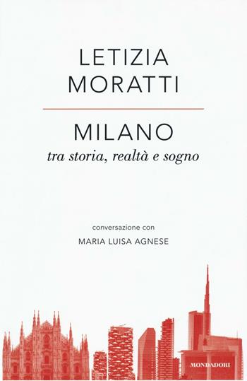 Milano tra storia, realtà e sogno. Conversazione con Maria Luisa Agnese - Letizia Moratti, M. Luisa Agnese - Libro Mondadori 2016, Saggistica | Libraccio.it