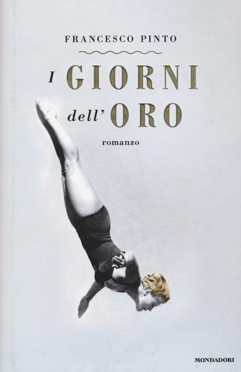 I giorni dell'oro - Francesco Pinto - Libro Mondadori 2016, Omnibus | Libraccio.it