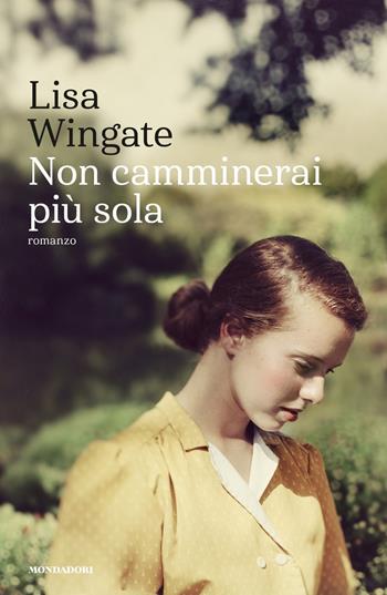 Non camminerai più sola - Lisa Wingate - Libro Mondadori 2017, Narrative | Libraccio.it