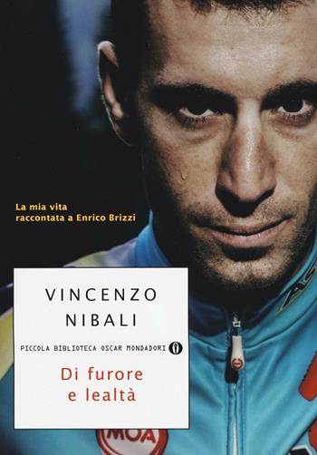 Di furore e lealtà. La mia vita raccontata a Enrico Brizzi - Vincenzo Nibali, Enrico Brizzi - Libro Mondadori 2016, Piccola biblioteca oscar | Libraccio.it