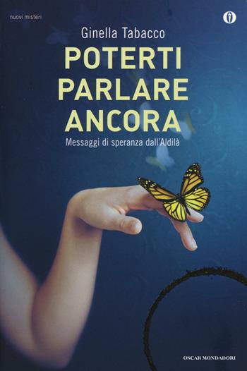 Poterti parlare ancora. Messaggi di speranza dall'aldilà - Ginella Tabacco - Libro Mondadori 2016, Oscar nuovi misteri | Libraccio.it