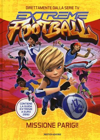 Missione Parigi! Extreme Football. Ediz. illustrata - Stefania Lepera - Libro Mondadori 2016 | Libraccio.it