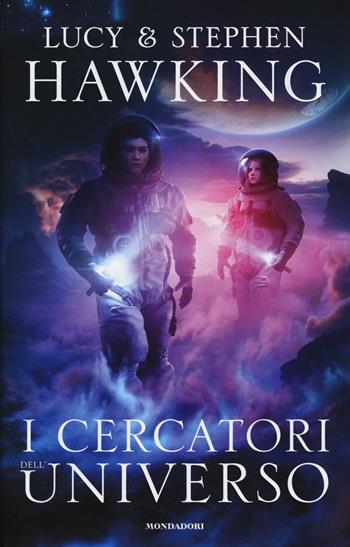 I cercatori dell'universo - Lucy Hawking, Stephen Hawking - Libro Mondadori 2016, I Grandi | Libraccio.it