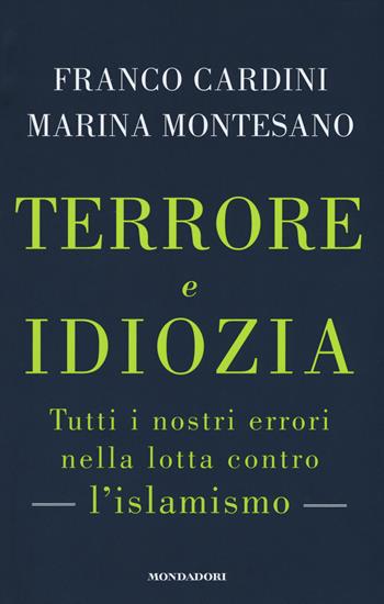 Terrore e idiozia. Tutti i nostri errori nella lotta contro l'islamismo - Franco Cardini, Marina Montesano - Libro Mondadori 2015, Frecce | Libraccio.it