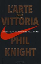 L' arte della vittoria. Autobiografia del fondatore della Nike